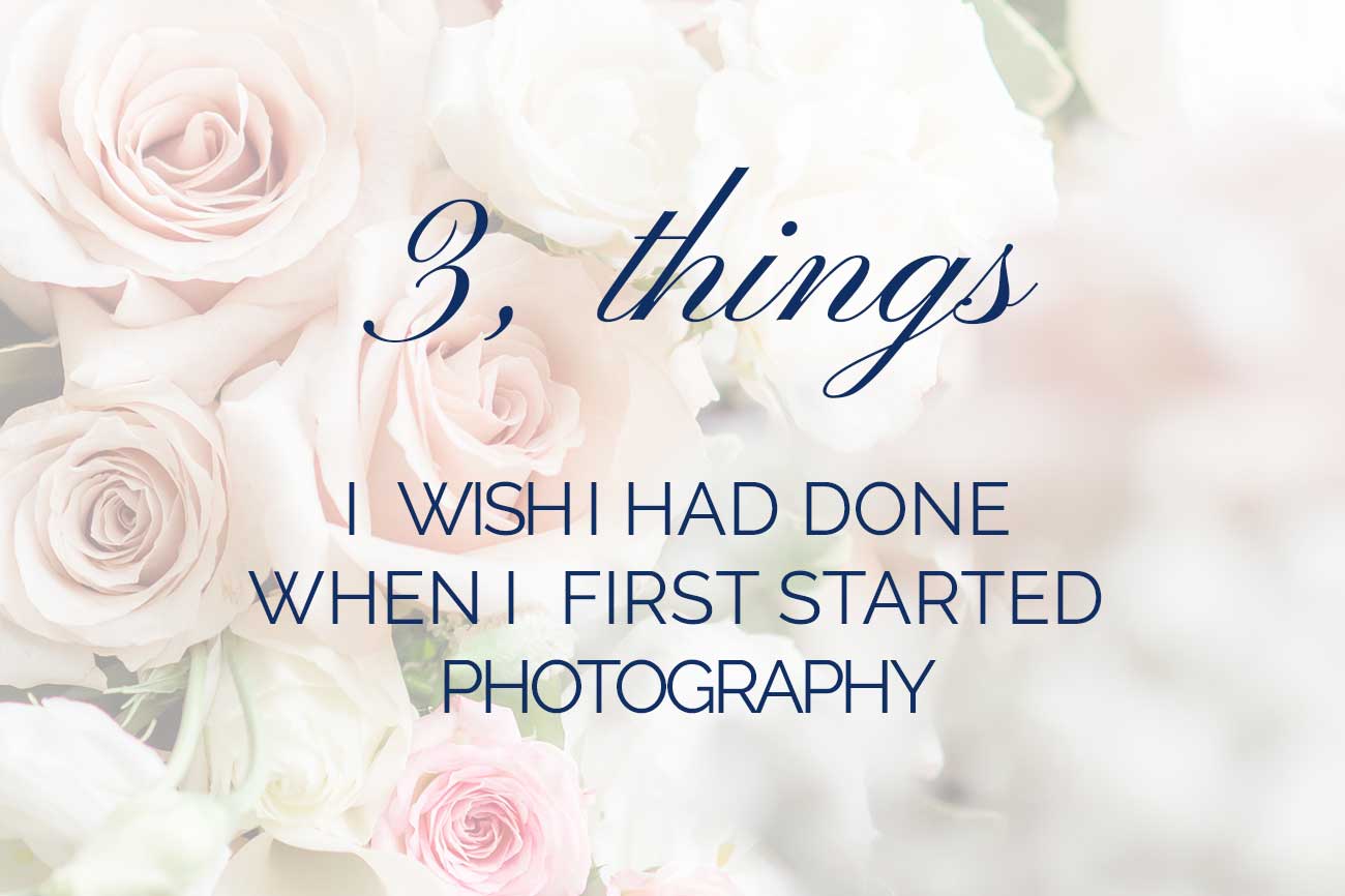 3 things I wish I'd done when I started Photography